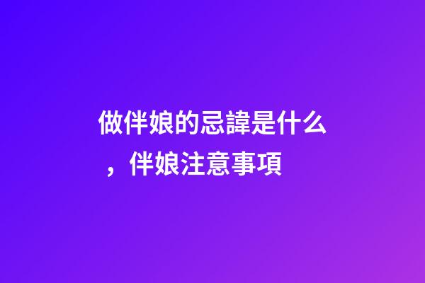 做伴娘的忌諱是什么，伴娘注意事項